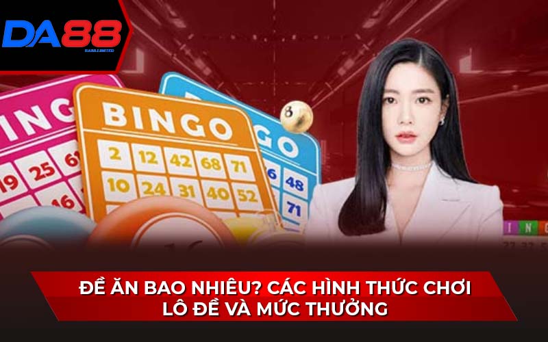 de-an-bao-nhieu?-cac-hinh-thuc-choi-lo-de-va-muc-thuong