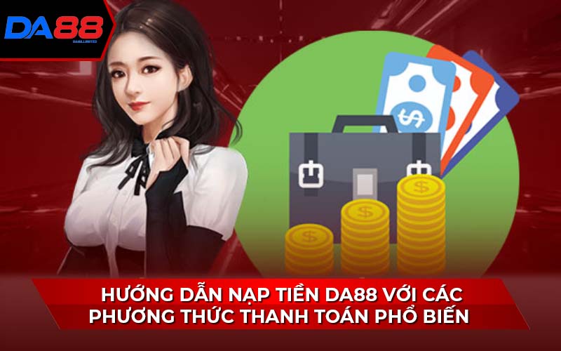 huong-dan-nap-tien-da88-voi-cac-phuong-thuc-thanh-toan-pho-bien